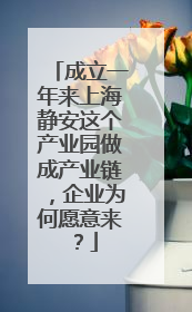 成立一年来上海静安这个产业园做成产业链，企业为何愿意来？