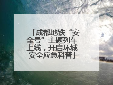 成都地铁“安全号”主题列车上线，开启环城安全应急科普
