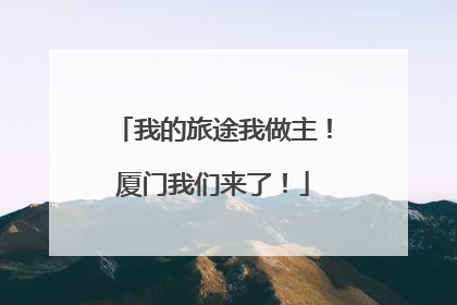 我的旅途我做主！厦门我们来了！
