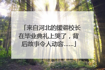 来自河北的援疆校长在毕业典礼上哭了，背后故事令人动容……