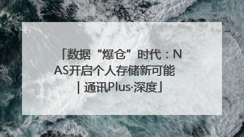 数据“爆仓”时代：NAS开启个人存储新可能｜通讯Plus·深度