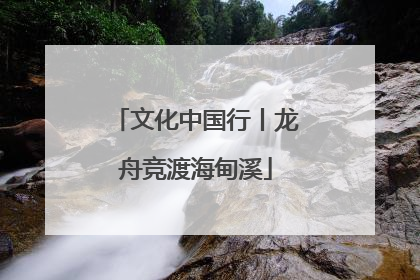 文化中国行丨龙舟竞渡海甸溪