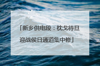 新乡供电段：枕戈待旦迎战侯日通道集中修