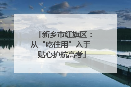 新乡市红旗区：从“吃住用”入手 贴心护航高考