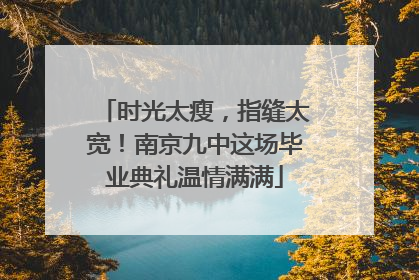 时光太瘦，指缝太宽！南京九中这场毕业典礼温情满满