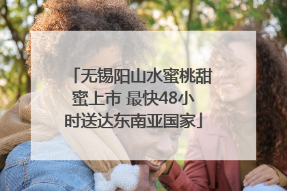 无锡阳山水蜜桃甜蜜上市 最快48小时送达东南亚国家