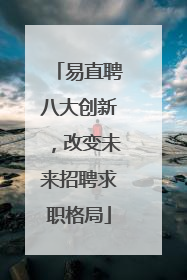易直聘八大创新，改变未来招聘求职格局