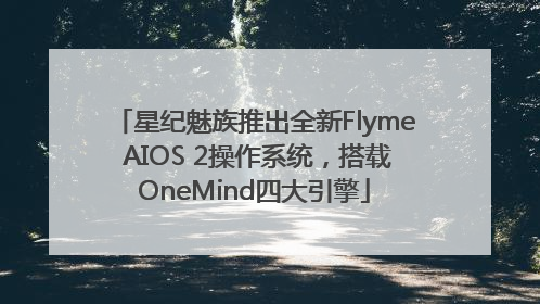 星纪魅族推出全新Flyme AIOS 2操作系统，搭载OneMind四大引擎