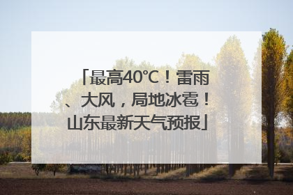 最高40℃！雷雨、大风，局地冰雹！山东最新天气预报