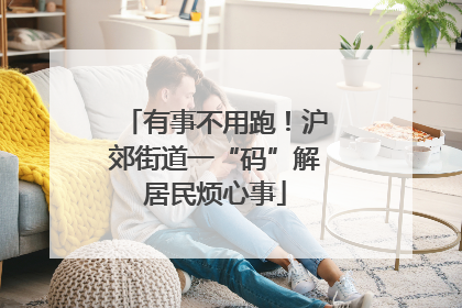 有事不用跑！沪郊街道一“码”解居民烦心事