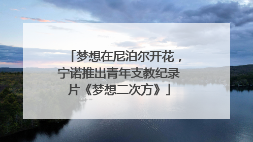 梦想在尼泊尔开花，宁诺推出青年支教纪录片《梦想二次方》