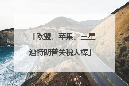 欧盟、苹果、三星遭特朗普关税大棒
