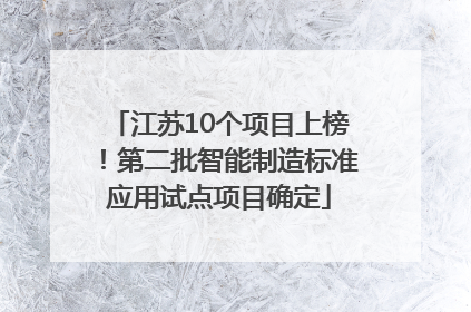 江苏10个项目上榜！第二批智能制造标准应用试点项目确定