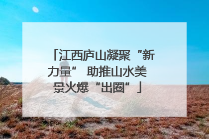 江西庐山凝聚“新力量” 助推山水美景火爆“出圈”