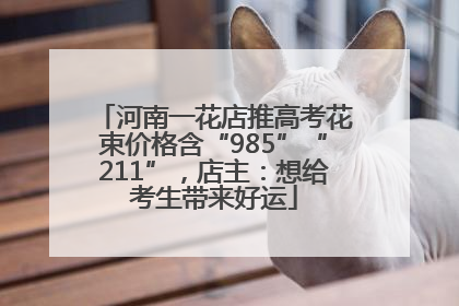 河南一花店推高考花束价格含“985”“211”，店主：想给考生带来好运