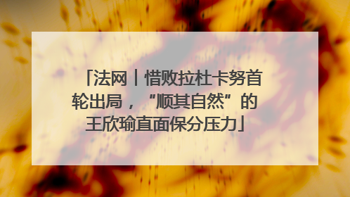 法网︱惜败拉杜卡努首轮出局，“顺其自然”的王欣瑜直面保分压力