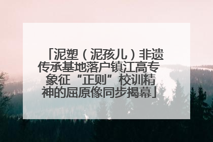 泥塑（泥孩儿）非遗传承基地落户镇江高专 象征“正则”校训精神的屈原像同步揭幕