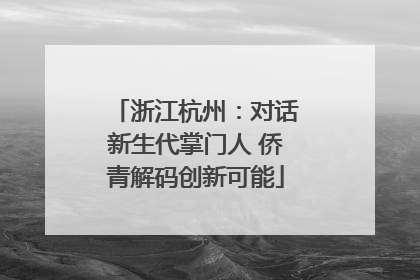 浙江杭州：对话新生代掌门人 侨青解码创新可能