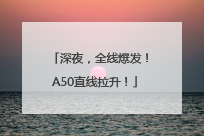 深夜，全线爆发！A50直线拉升！