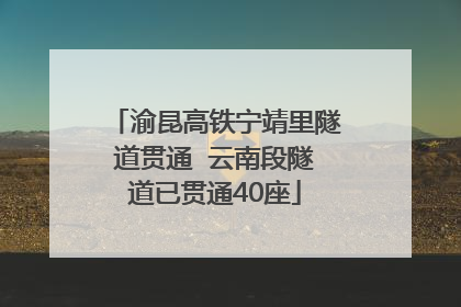 渝昆高铁宁靖里隧道贯通  云南段隧道已贯通40座