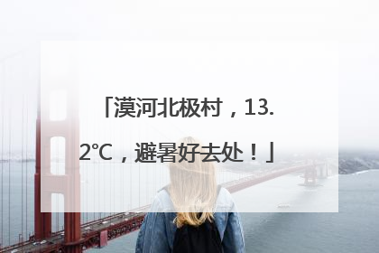 漠河北极村，13.2℃，避暑好去处！