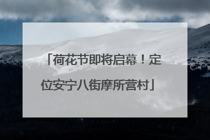 荷花节即将启幕！定位安宁八街摩所营村