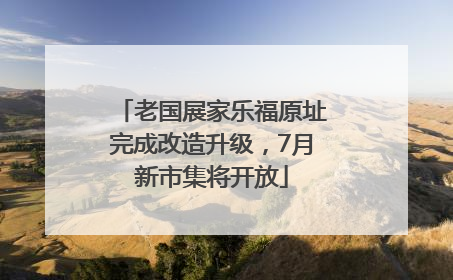 老国展家乐福原址完成改造升级，7月新市集将开放