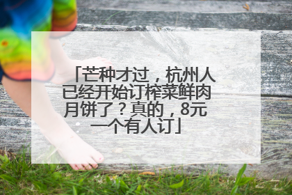 芒种才过，杭州人已经开始订榨菜鲜肉月饼了？真的，8元一个有人订