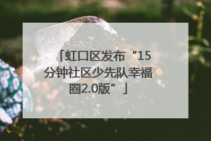 虹口区发布“15分钟社区少先队幸福圈2.0版”