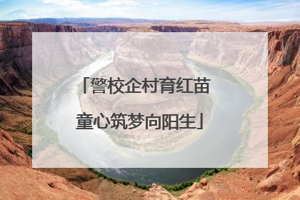警校企村育红苗 童心筑梦向阳生