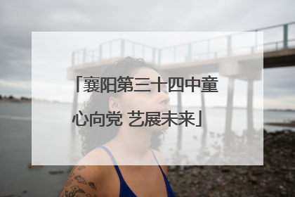 襄阳第三十四中童心向党 艺展未来