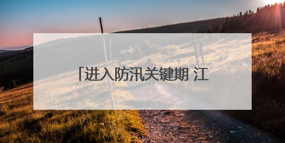 进入防汛关键期 江西高速管理部门织密汛期道路安全防护网