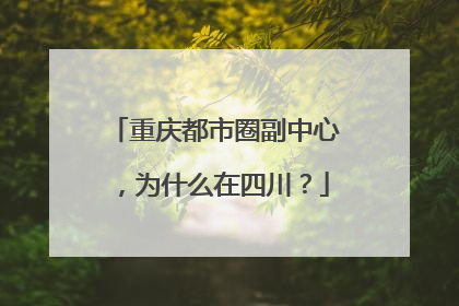 重庆都市圈副中心，为什么在四川？