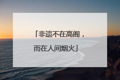 非遗不在高阁，而在人间烟火
