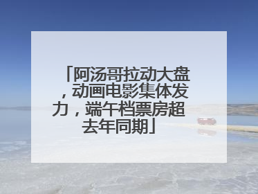 阿汤哥拉动大盘，动画电影集体发力，端午档票房超去年同期