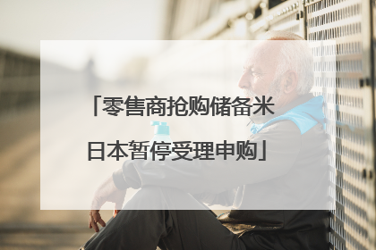零售商抢购储备米 日本暂停受理申购