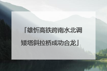 雄忻高铁跨南水北调矮塔斜拉桥成功合龙