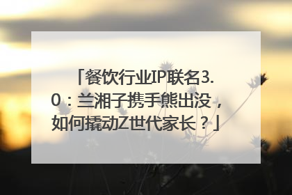 餐饮行业IP联名3.0：兰湘子携手熊出没，如何撬动Z世代家长？