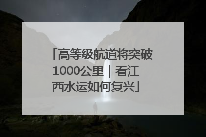 高等级航道将突破1000公里｜看江西水运如何复兴