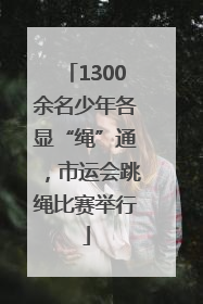 1300余名少年各显“绳”通，市运会跳绳比赛举行
