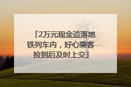 2万元现金遗落地铁列车内，好心乘客捡到后及时上交