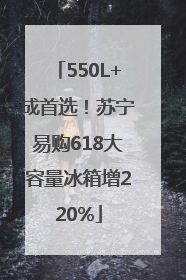 550L+成首选！苏宁易购618大容量冰箱增220%