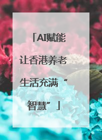 AI赋能让香港养老生活充满“智慧”